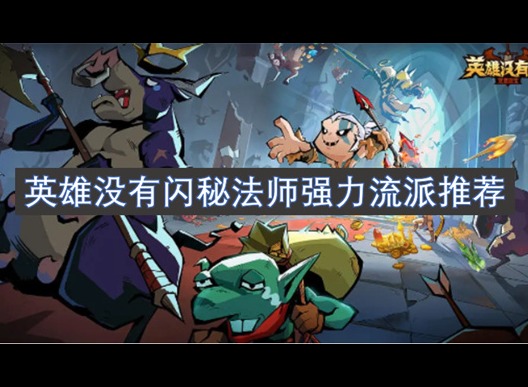 英雄沒有閃秘法師強(qiáng)力流派推薦 英雄沒有閃秘法師流派構(gòu)筑指南