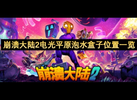 崩潰大陸2電光平原泡水盒子位置一覽 崩潰大陸2電光平原泡水盒子位置攻略