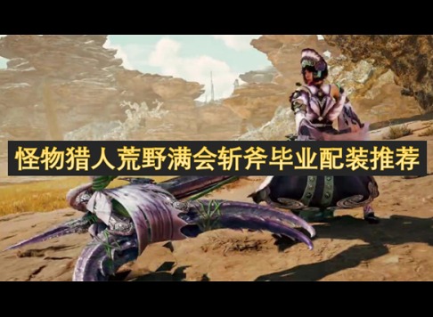 怪物獵人荒野斬斧畢業套裝參考 怪物獵人荒野斬斧畢業套裝推薦