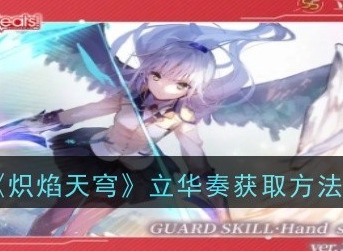 熾焰天穹立華奏怎么獲得 立華奏獲取方法