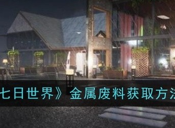 七日世界金屬廢料怎么獲得 金屬廢料獲得方法