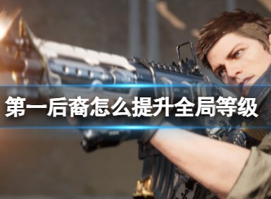 第一后裔提升全局等級方法 第一后裔全局等級怎么提升