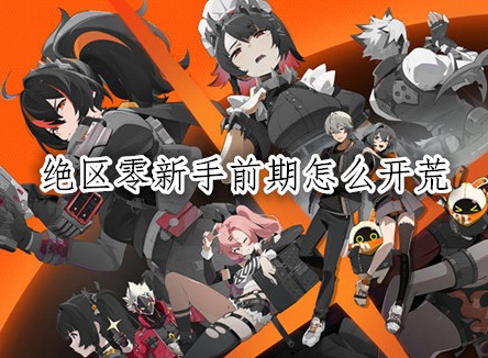 絕對零開荒攻略 絕區零新手前期怎么開荒