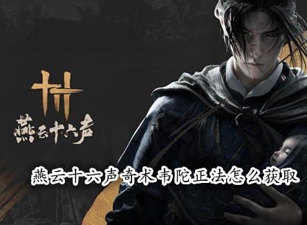 燕云十六聲奇術(shù)韋陀正法怎么獲取 燕云十六聲韋陀正法獲取攻略