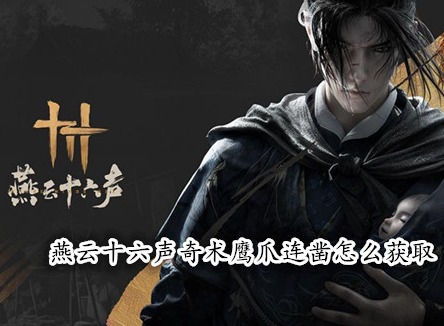 燕云十六聲奇術鷹爪連鑿怎么獲取 燕云十六聲鷹爪功獲取攻略