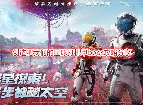 創(chuàng)造吧我們的星球機(jī)甲boos怎么打 創(chuàng)造吧我們的星球打機(jī)甲boos攻略分享