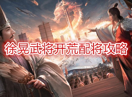 三國謀定天下徐晃武將開荒配將攻略 三國謀定天下開荒陣容推薦
